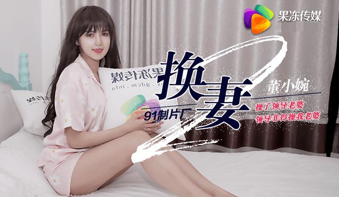 Jelly Media 91CM-084 Hoán Đổi Vợ Phần 2-Dong Xiaowan