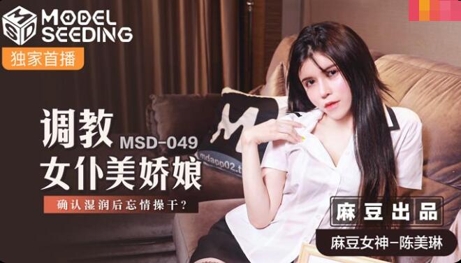 MSD-049 Đào tạo cô hầu gái xinh đẹp-Chen Meilin